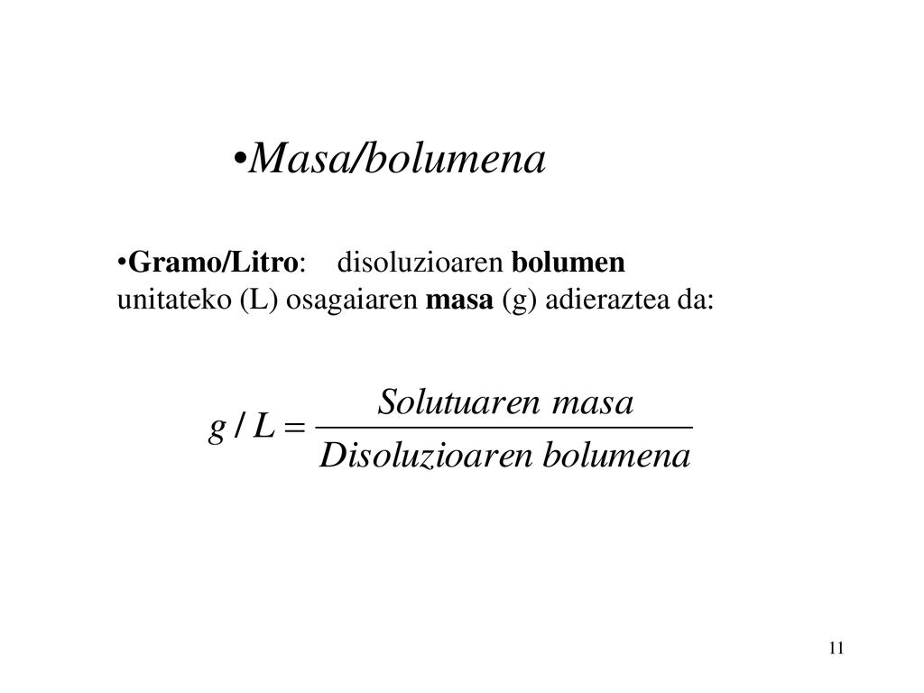 Masa/bolumena Gramo/Litro: disoluzioaren bolumen unitateko (L) osagaiaren masa (g) adieraztea da: