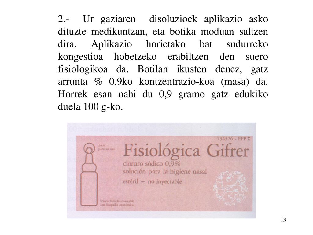 2.- Ur gaziaren disoluzioek aplikazio asko dituzte medikuntzan, eta botika moduan saltzen dira.