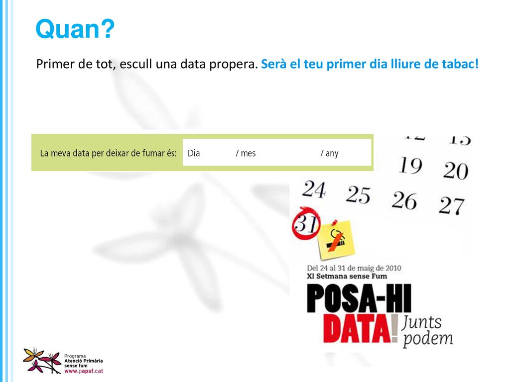 Quan Primer de tot, escull una data propera. Serà el teu primer dia lliure de tabac!