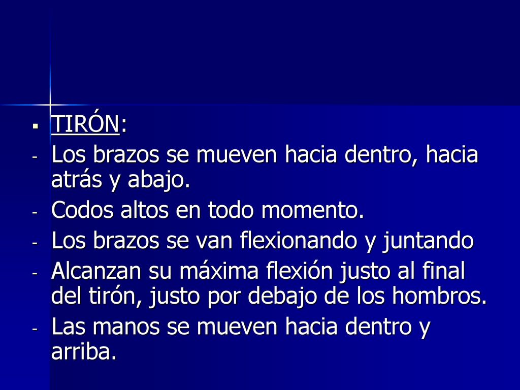 TIRÓN: Los brazos se mueven hacia dentro, hacia atrás y abajo. Codos altos en todo momento. Los brazos se van flexionando y juntando.