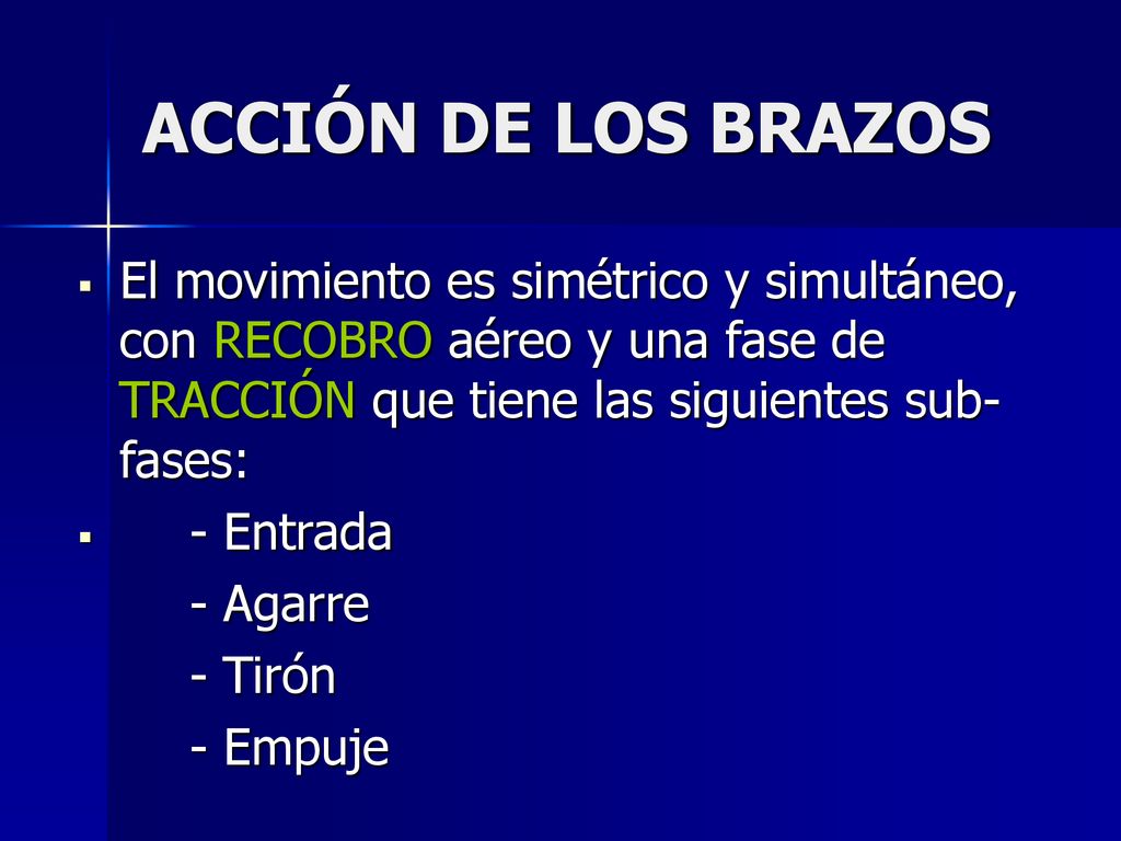 ACCIÓN DE LOS BRAZOS El movimiento es simétrico y simultáneo, con RECOBRO aéreo y una fase de TRACCIÓN que tiene las siguientes sub-fases: