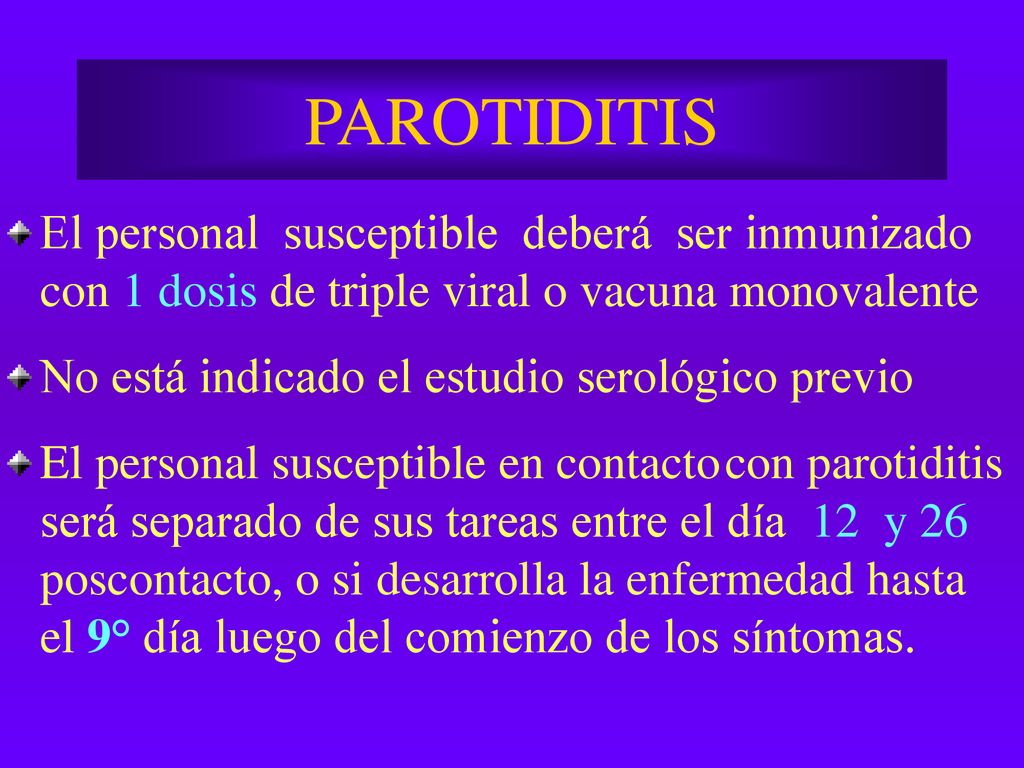 PAROTIDITIS El personal susceptible deberá ser inmunizado con 1 dosis de triple viral o vacuna monovalente.