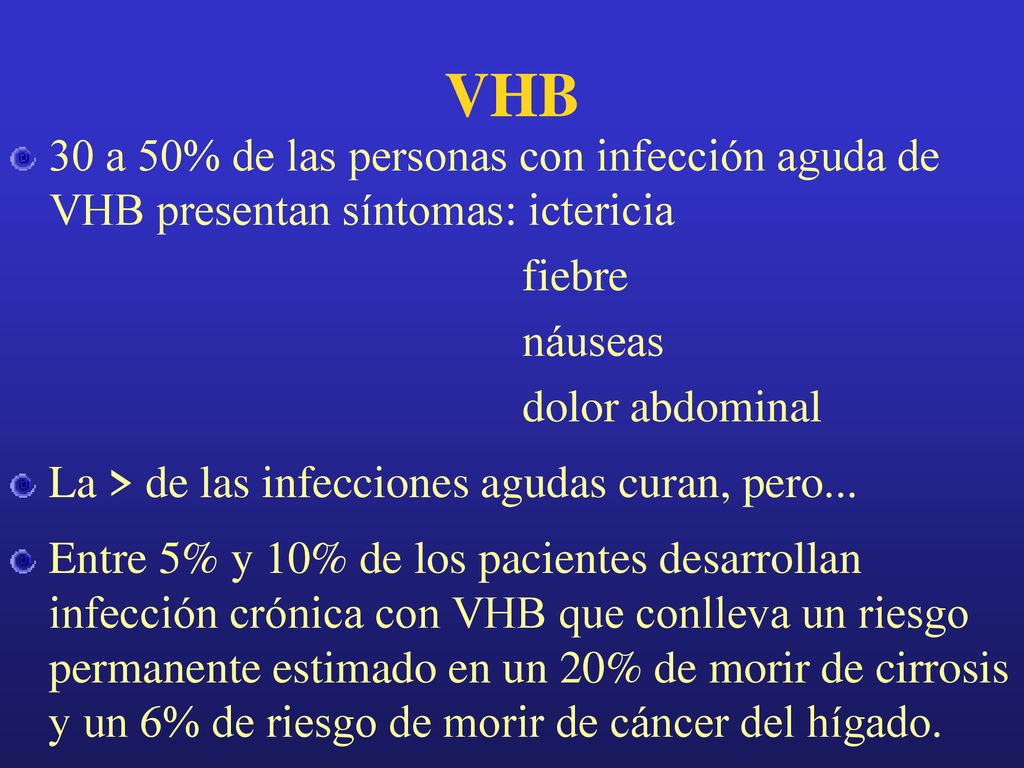 VHB 30 a 50% de las personas con infección aguda de VHB presentan síntomas: ictericia. fiebre. náuseas.