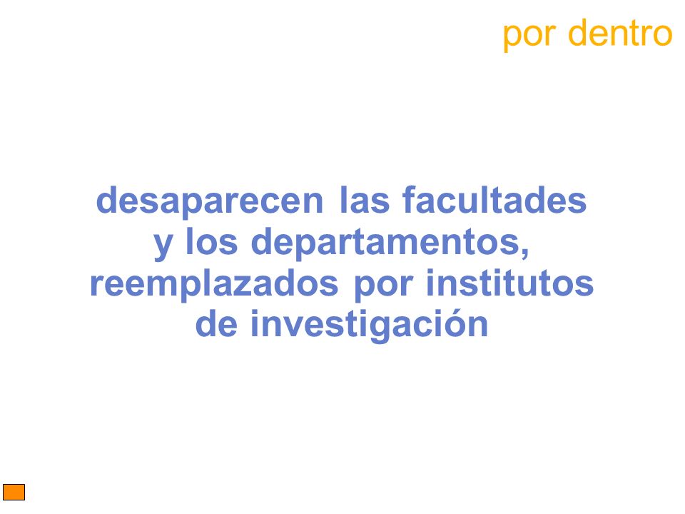 por dentro desaparecen las facultades y los departamentos, reemplazados por institutos de investigación.