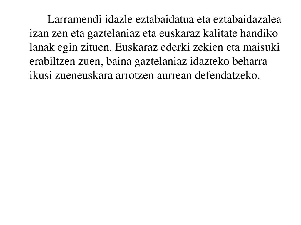 Larramendi idazle eztabaidatua eta eztabaidazalea izan zen eta gaztelaniaz eta euskaraz kalitate handiko lanak egin zituen.