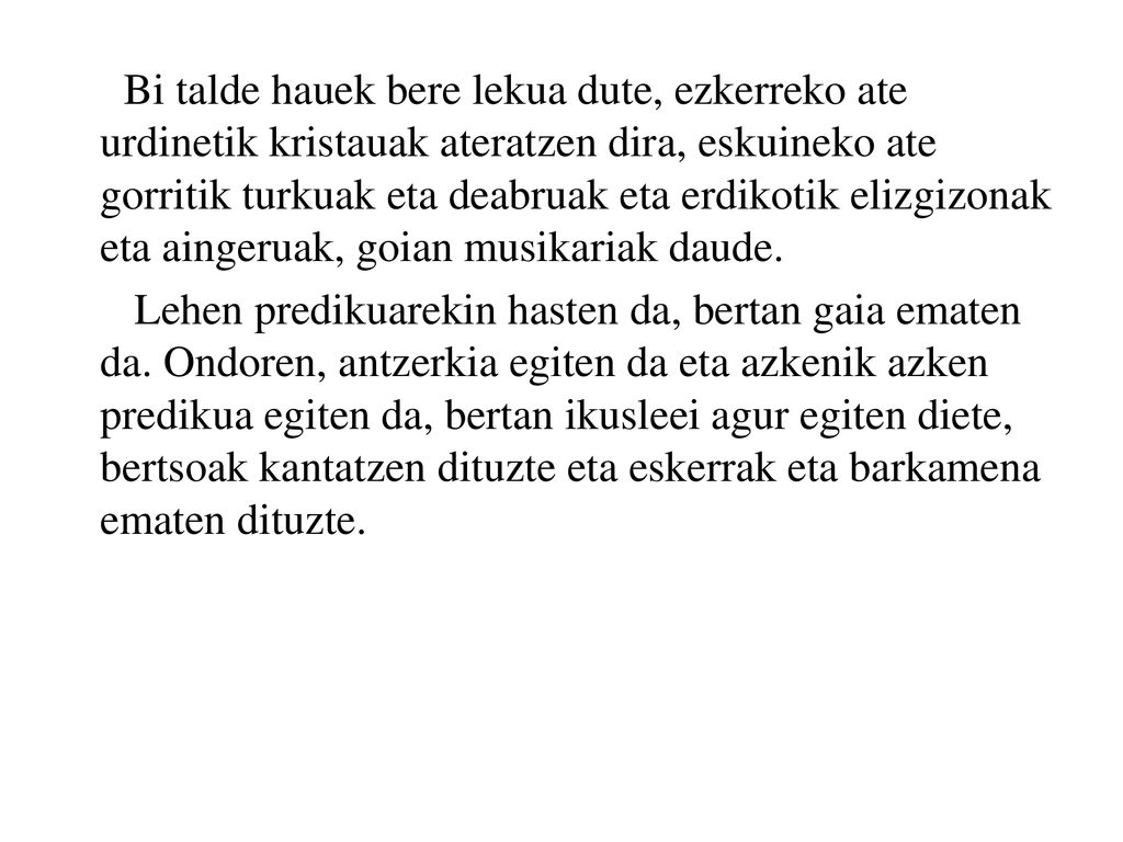 Bi talde hauek bere lekua dute, ezkerreko ate urdinetik kristauak ateratzen dira, eskuineko ate gorritik turkuak eta deabruak eta erdikotik elizgizonak eta aingeruak, goian musikariak daude.