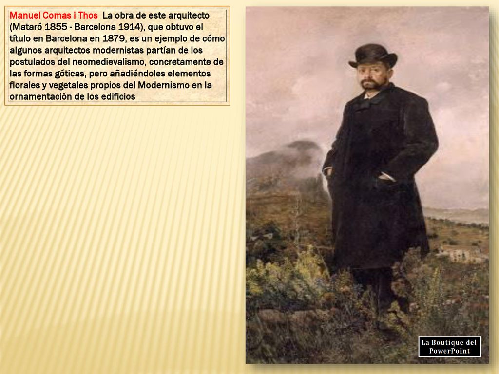 Manuel Comas i Thos La obra de este arquitecto (Mataró Barcelona 1914), que obtuvo el título en Barcelona en 1879, es un ejemplo de cómo algunos arquitectos modernistas partían de los postulados del neomedievalismo, concretamente de las formas góticas, pero añadiéndoles elementos florales y vegetales propios del Modernismo en la ornamentación de los edificios