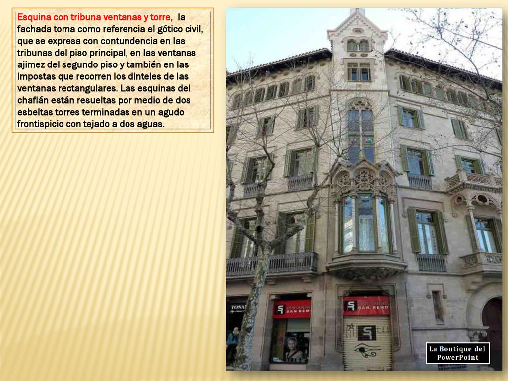Esquina con tribuna ventanas y torre, la fachada toma como referencia el gótico civil, que se expresa con contundencia en las tribunas del piso principal, en las ventanas ajimez del segundo piso y también en las impostas que recorren los dinteles de las ventanas rectangulares.