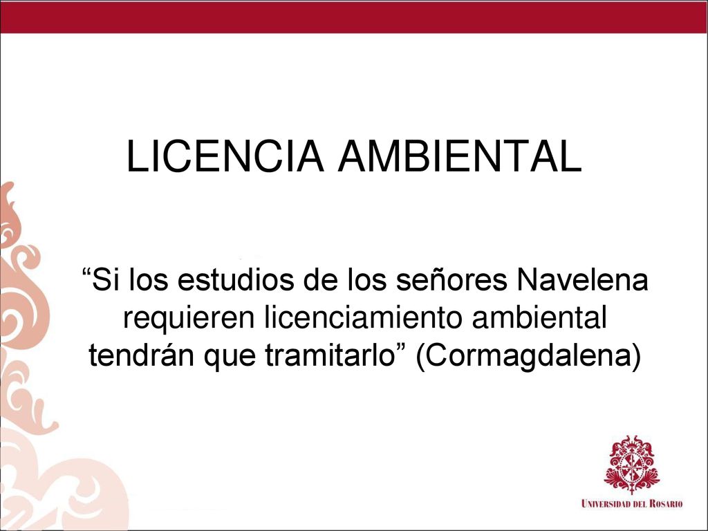 LICENCIA AMBIENTAL Si los estudios de los señores Navelena requieren licenciamiento ambiental tendrán que tramitarlo (Cormagdalena)