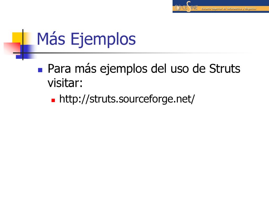 Más Ejemplos Para más ejemplos del uso de Struts visitar: