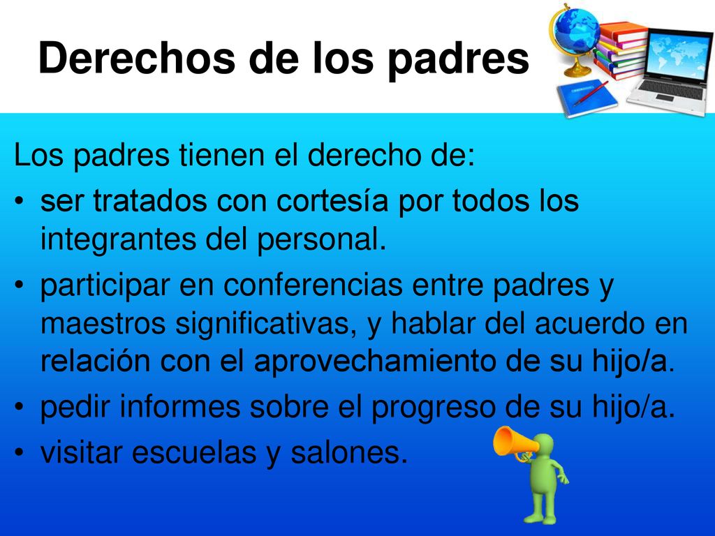 Derechos de los padres Los padres tienen el derecho de:
