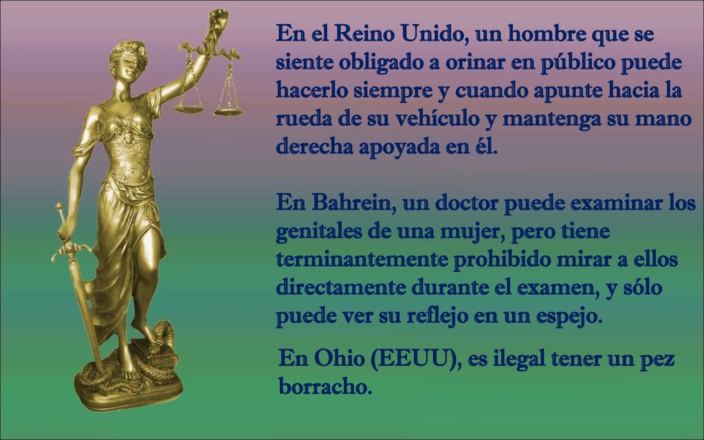 En el Reino Unido, un hombre que se siente obligado a orinar en público puede hacerlo siempre y cuando apunte hacia la rueda de su vehículo y mantenga su mano derecha apoyada en él. En Bahrein, un doctor puede examinar los genitales de una mujer, pero tiene terminantemente prohibido mirar a ellos directamente durante el examen, y sólo puede ver su reflejo en un espejo.