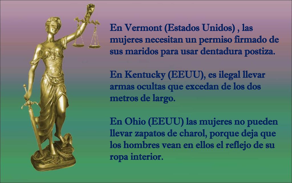 En Vermont (Estados Unidos) , las mujeres necesitan un permiso firmado de sus maridos para usar dentadura postiza.