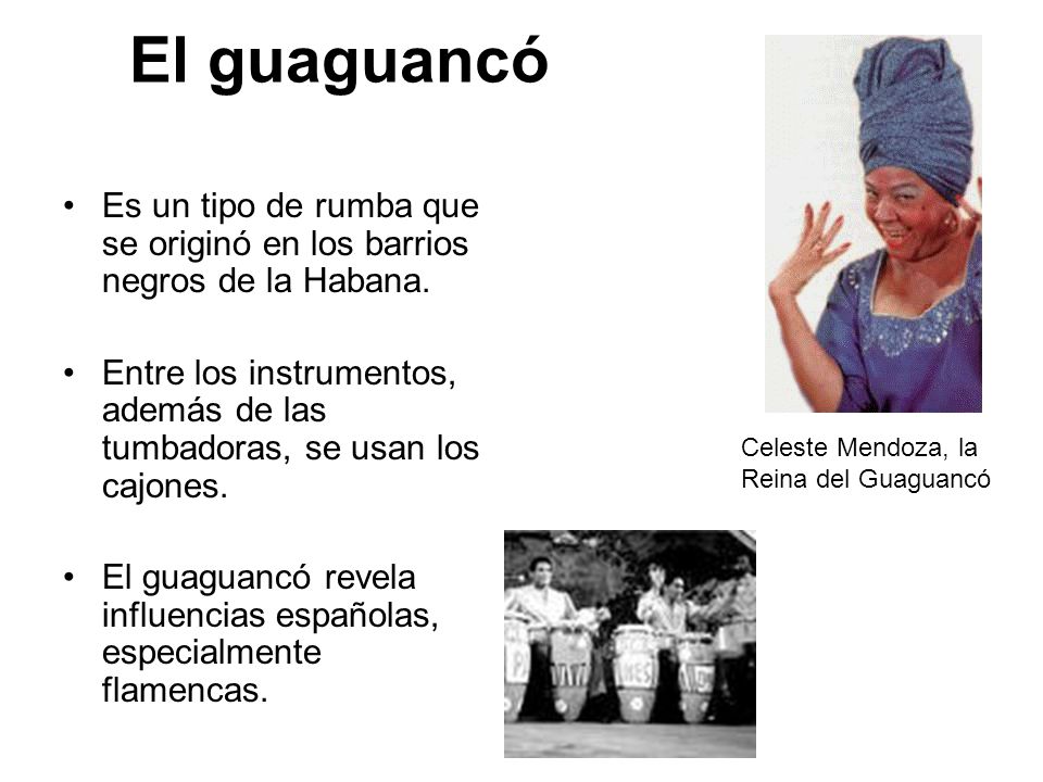 El guaguancó Es un tipo de rumba que se originó en los barrios negros de la Habana.