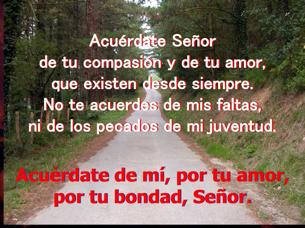 Acuérdate de mí, por tu amor, por tu bondad, Señor.