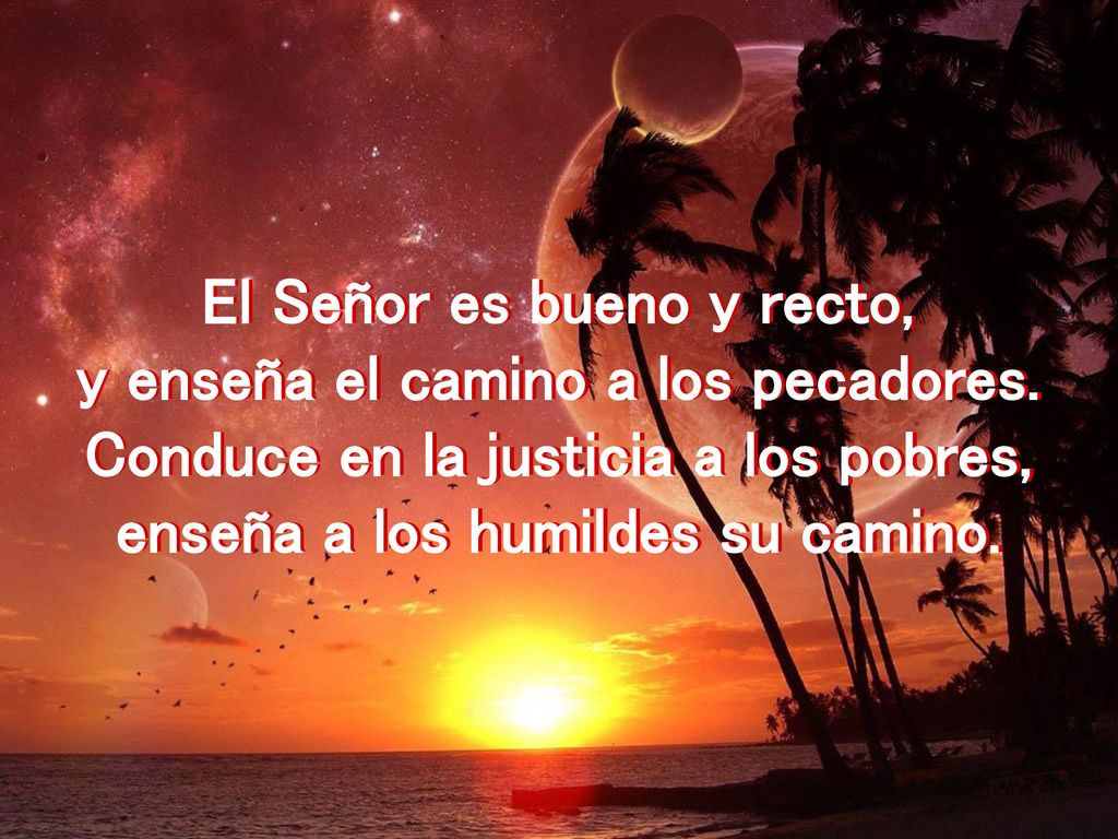El Señor es bueno y recto, y enseña el camino a los pecadores.