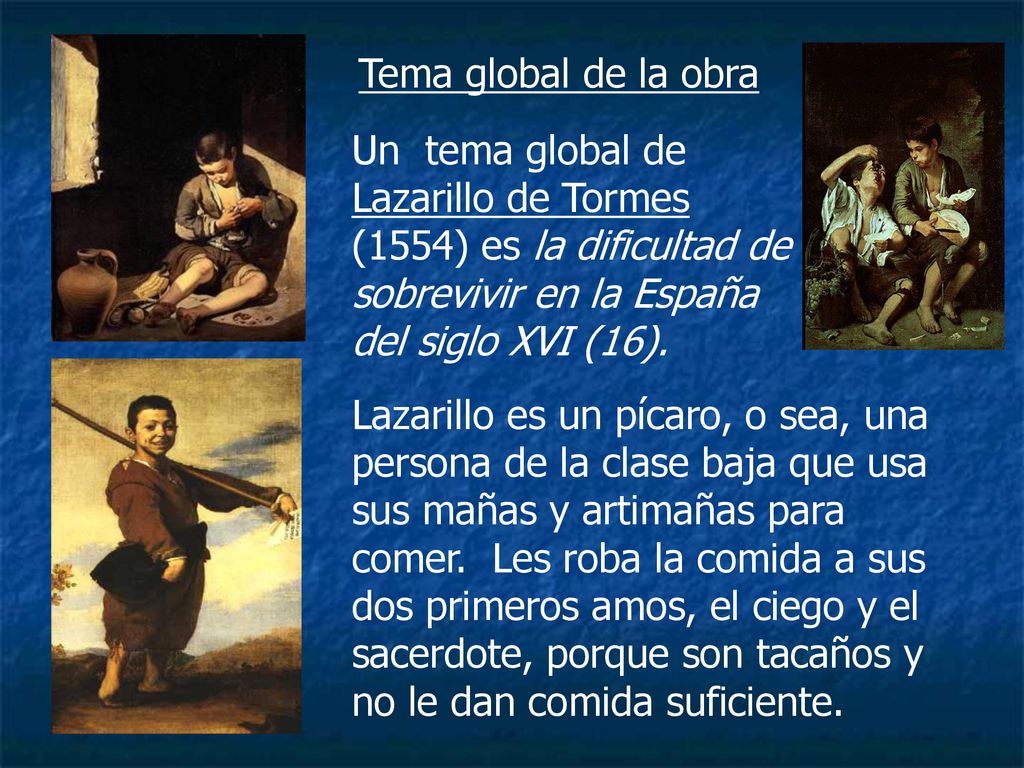 Tema global de la obra Un tema global de Lazarillo de Tormes (1554) es la dificultad de sobrevivir en la España del siglo XVI (16).
