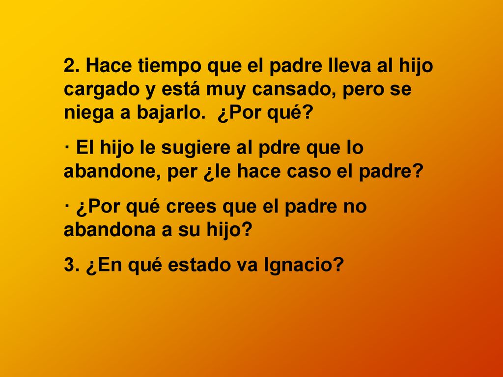 2. Hace tiempo que el padre lleva al hijo cargado y está muy cansado, pero se niega a bajarlo. ¿Por qué