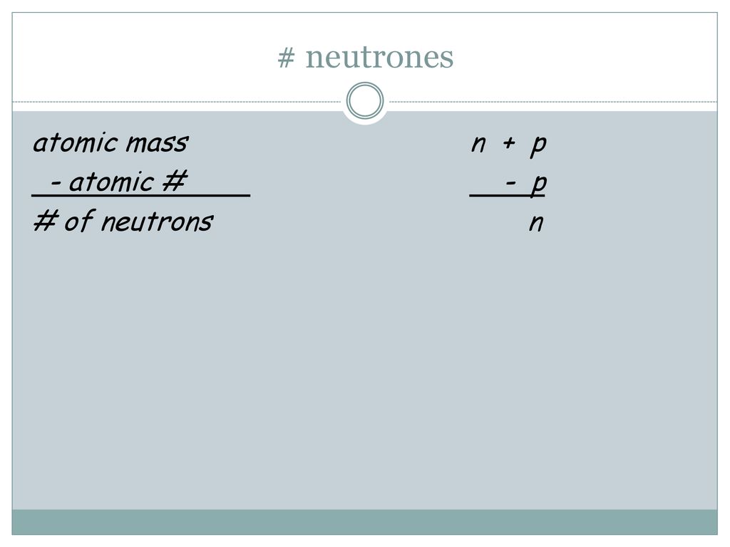 # neutrones atomic mass n + p - atomic # - p # of neutrons n