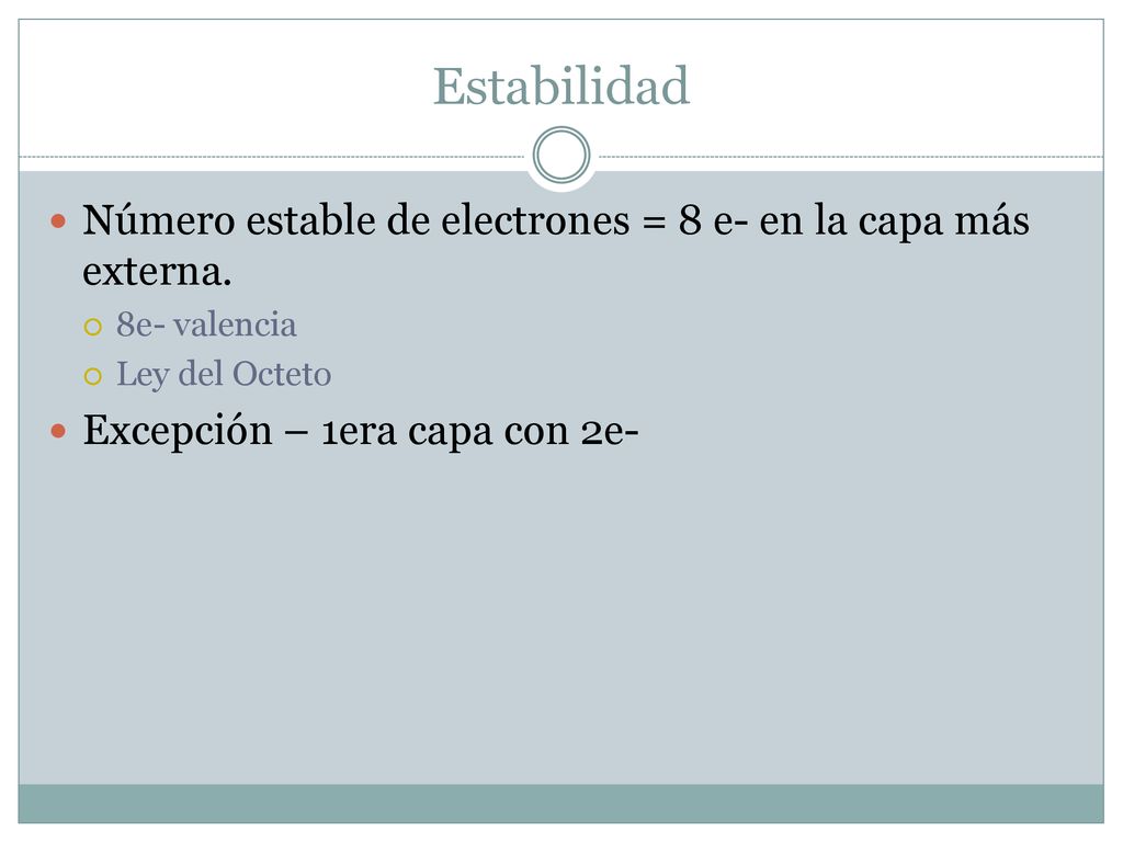 Estabilidad Número estable de electrones = 8 e- en la capa más externa. 8e- valencia. Ley del Octeto.