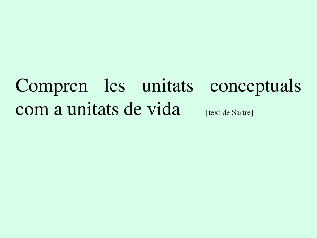 Compren les unitats conceptuals com a unitats de vida [text de Sartre]