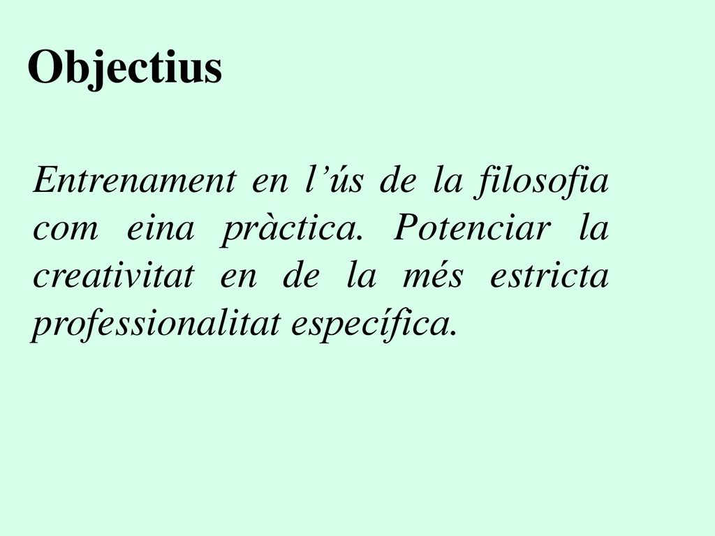Objectius Entrenament en l’ús de la filosofia com eina pràctica.