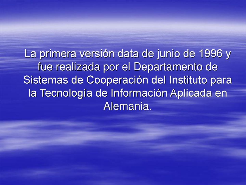 La primera versión data de junio de 1996 y fue realizada por el Departamento de Sistemas de Cooperación del Instituto para la Tecnología de Información Aplicada en Alemania.