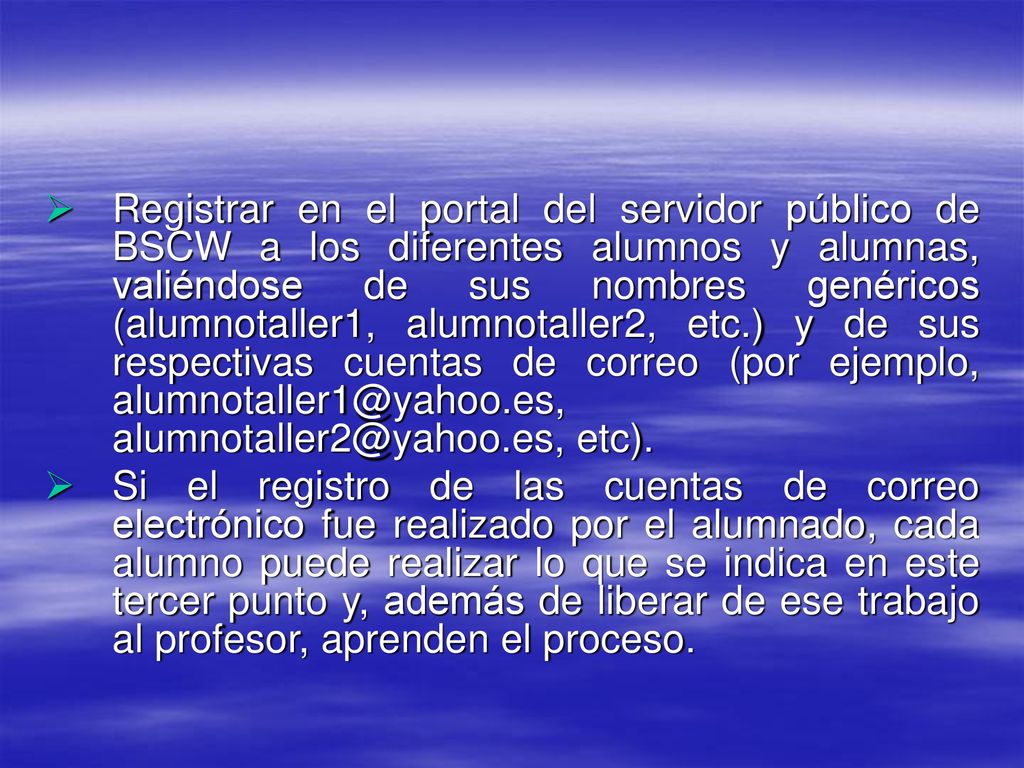 Registrar en el portal del servidor público de BSCW a los diferentes alumnos y alumnas, valiéndose de sus nombres genéricos (alumnotaller1, alumnotaller2, etc.) y de sus respectivas cuentas de correo (por ejemplo,  etc).