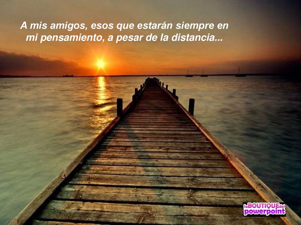 A mis amigos, esos que estarán siempre en mi pensamiento, a pesar de la distancia...