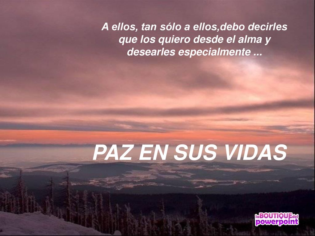 A ellos, tan sólo a ellos,debo decirles que los quiero desde el alma y desearles especialmente ...