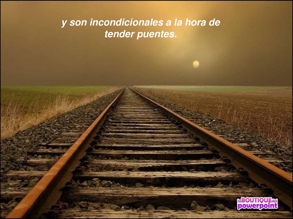 y son incondicionales a la hora de tender puentes.