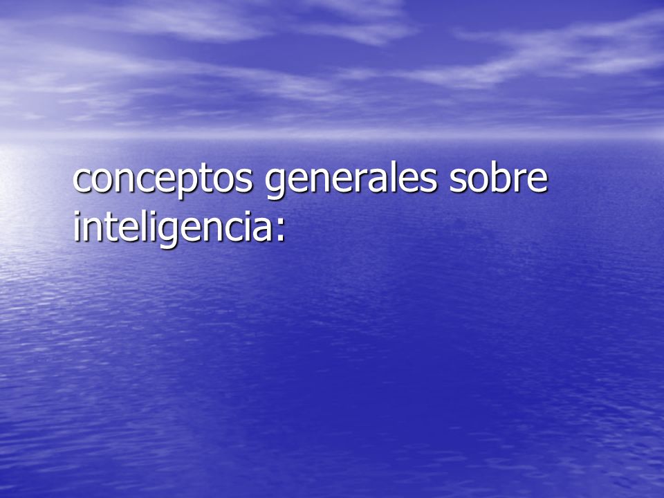 conceptos generales sobre inteligencia: