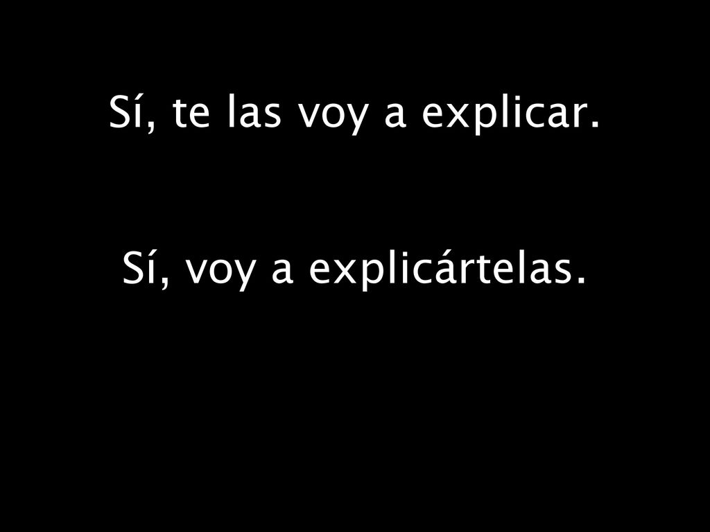 Sí, te las voy a explicar. Sí, voy a explicártelas.