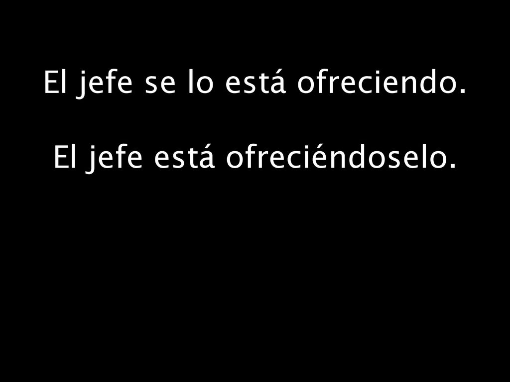 El jefe se lo está ofreciendo. El jefe está ofreciéndoselo.