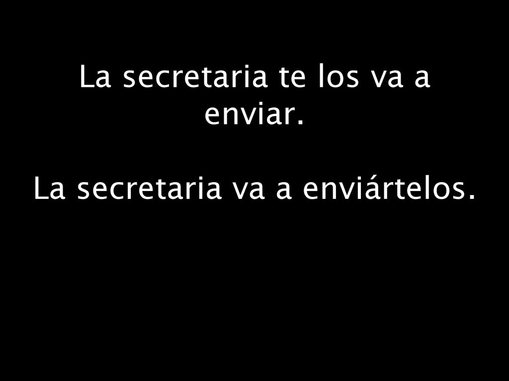 La secretaria te los va a enviar. La secretaria va a enviártelos.