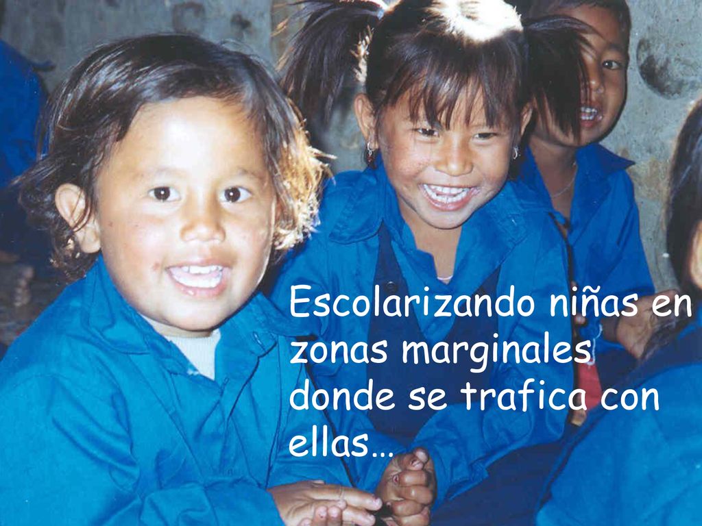 Escolarizando niñas en zonas marginales donde se trafica con ellas…