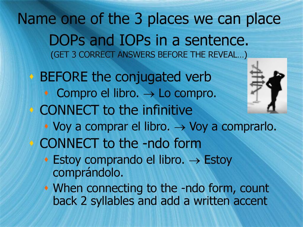 Name one of the 3 places we can place DOPs and IOPs in a sentence