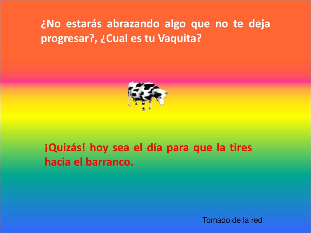 ¡Quizás! hoy sea el día para que la tires hacia el barranco.