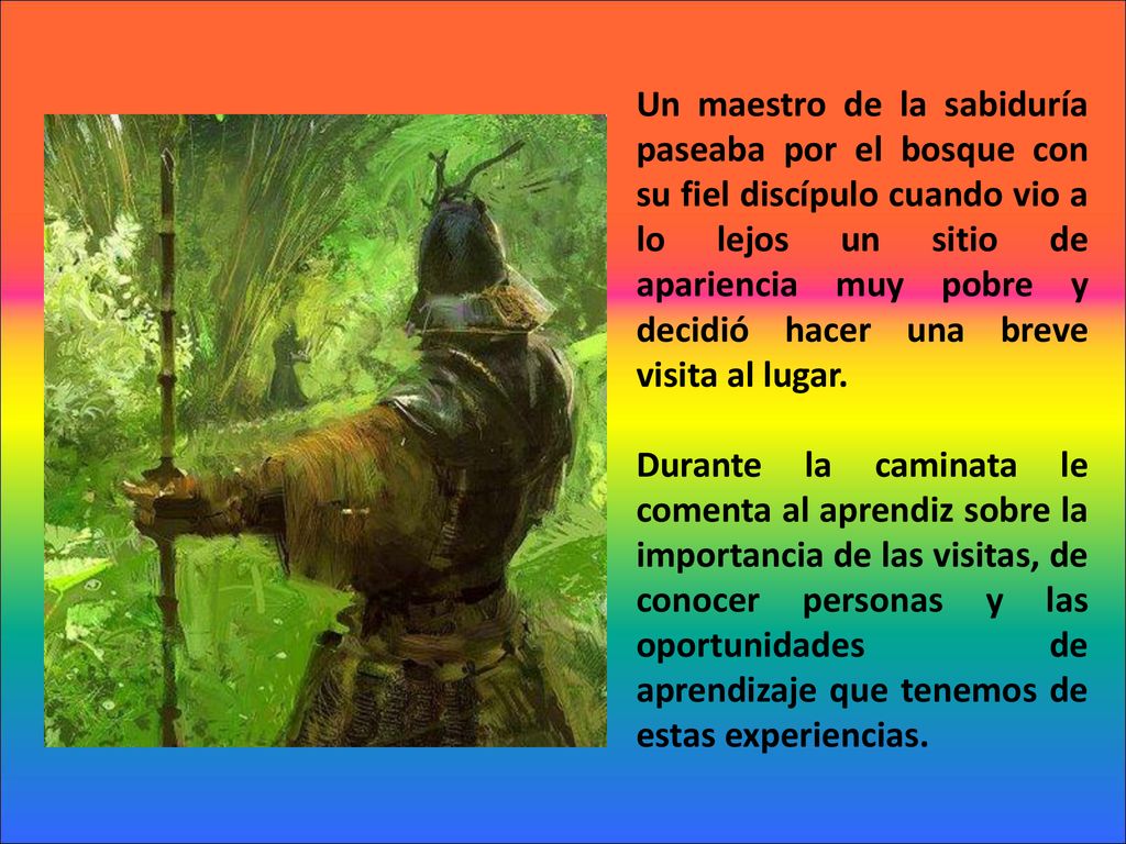 Un maestro de la sabiduría paseaba por el bosque con su fiel discípulo cuando vio a lo lejos un sitio de apariencia muy pobre y decidió hacer una breve visita al lugar.