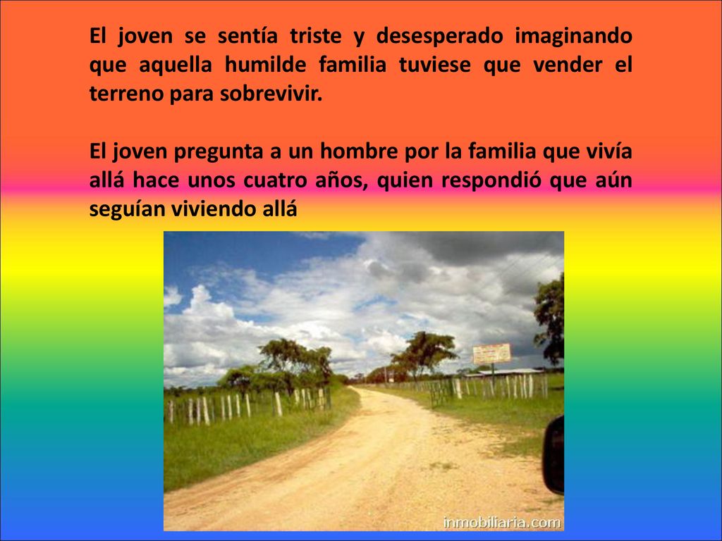 El joven se sentía triste y desesperado imaginando que aquella humilde familia tuviese que vender el terreno para sobrevivir.