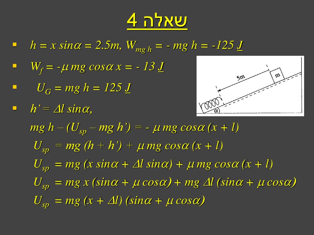 שאלה 4 h = x sina = 2.5m, Wmg h = - mg h = -125 J