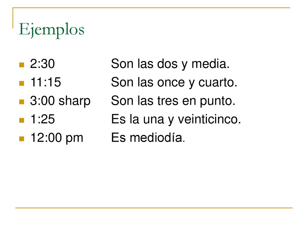 Ejemplos 2:30 Son las dos y media. 11:15 Son las once y cuarto.
