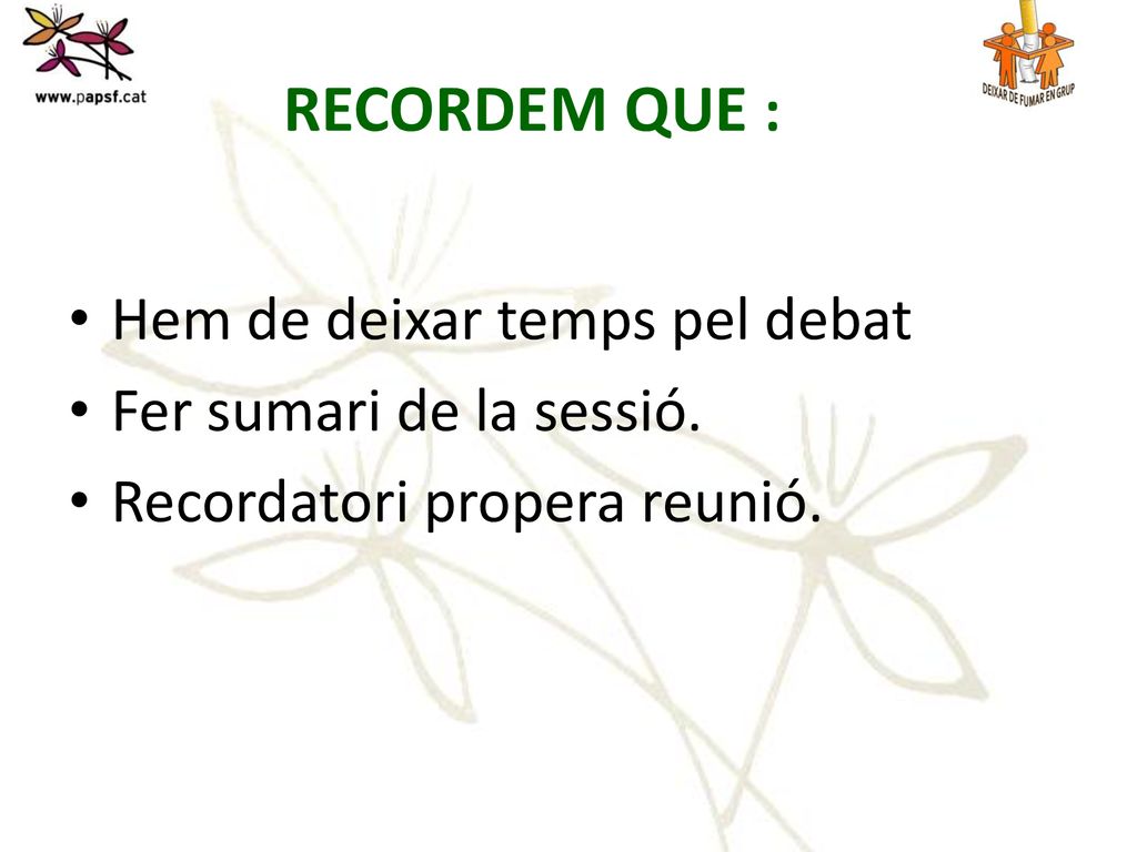 RECORDEM QUE : Hem de deixar temps pel debat Fer sumari de la sessió.