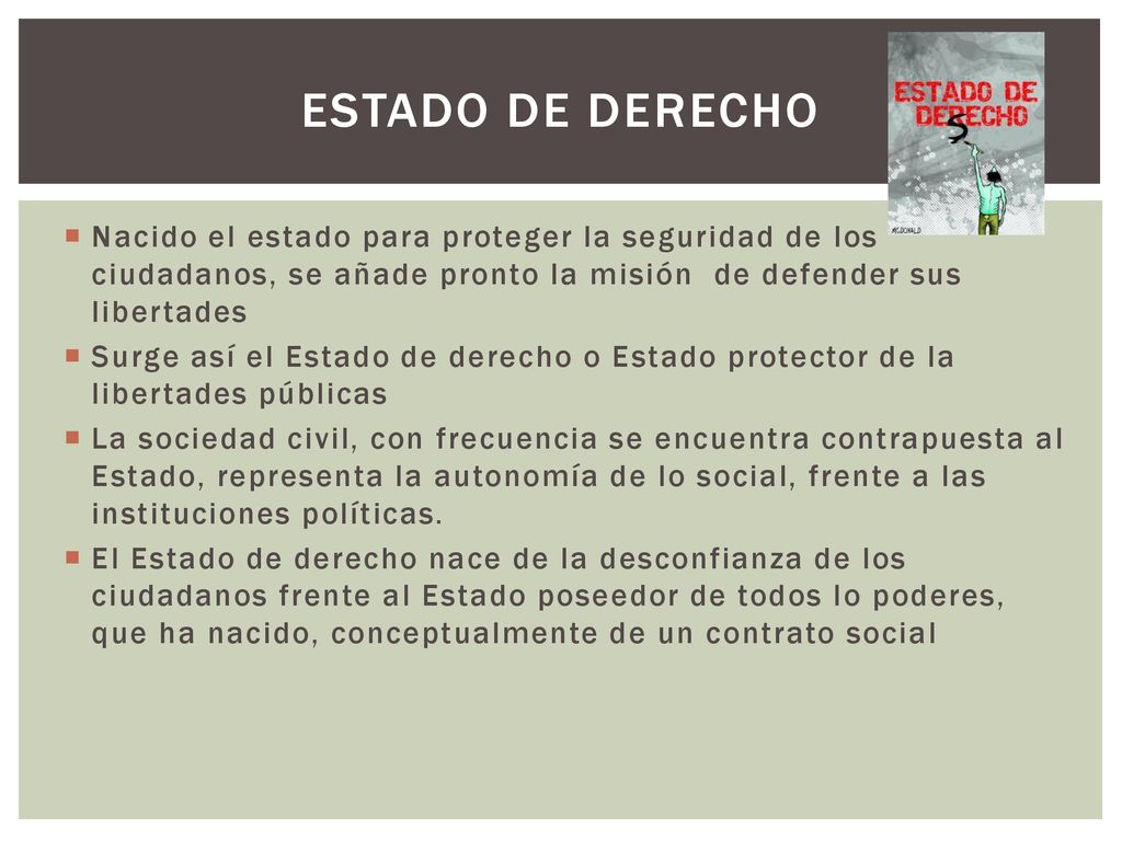 Estado de derecho Nacido el estado para proteger la seguridad de los ciudadanos, se añade pronto la misión de defender sus libertades.
