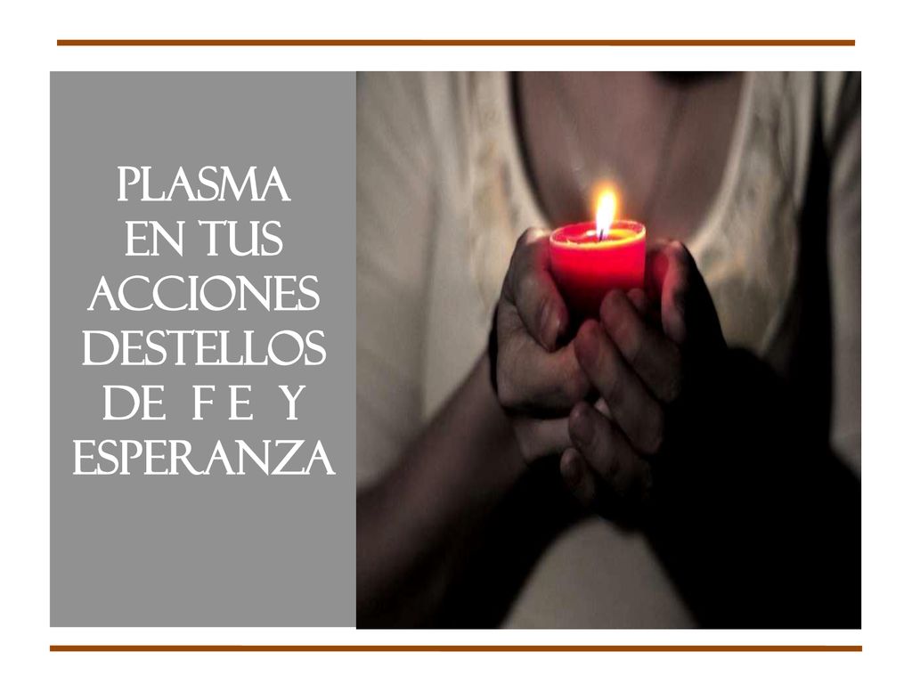 Plasma en tus acciones destellos de F E y esperanza