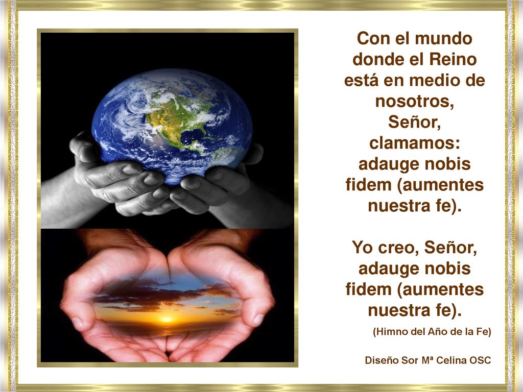 Yo creo, Señor, adauge nobis fidem (aumentes nuestra fe).