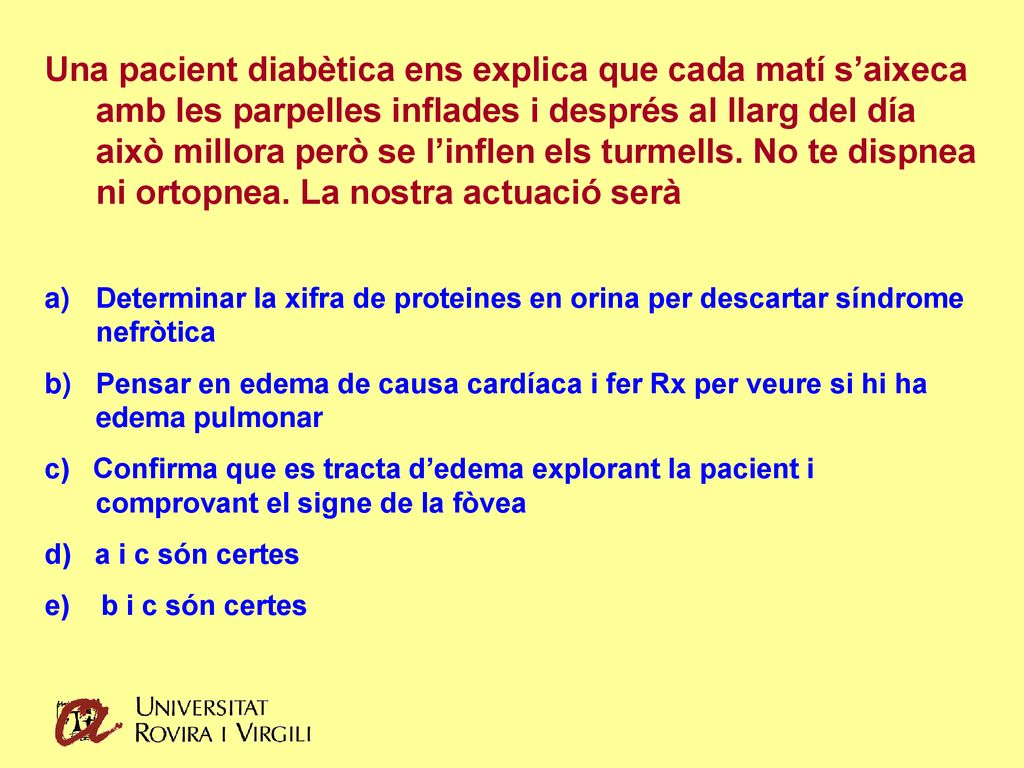 Una pacient diabètica ens explica que cada matí s’aixeca amb les parpelles inflades i després al llarg del día això millora però se l’inflen els turmells. No te dispnea ni ortopnea. La nostra actuació serà