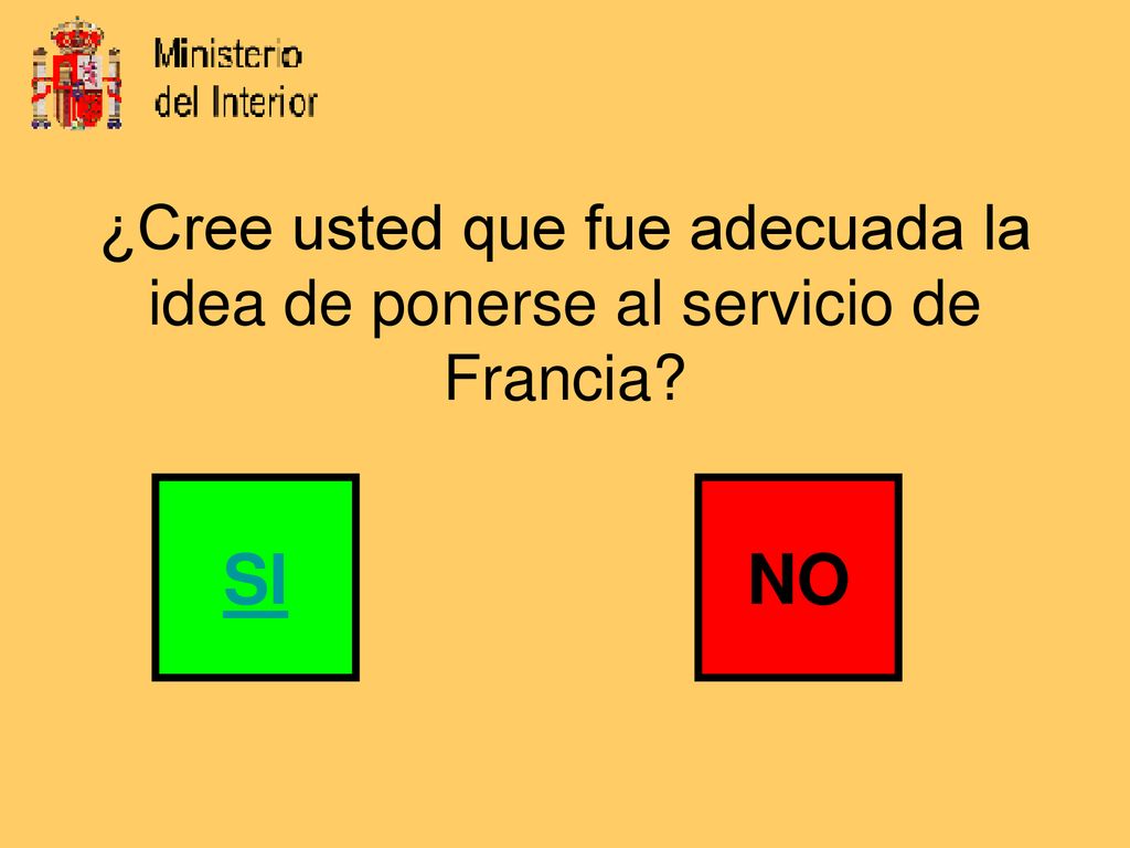 ¿Cree usted que fue adecuada la idea de ponerse al servicio de Francia
