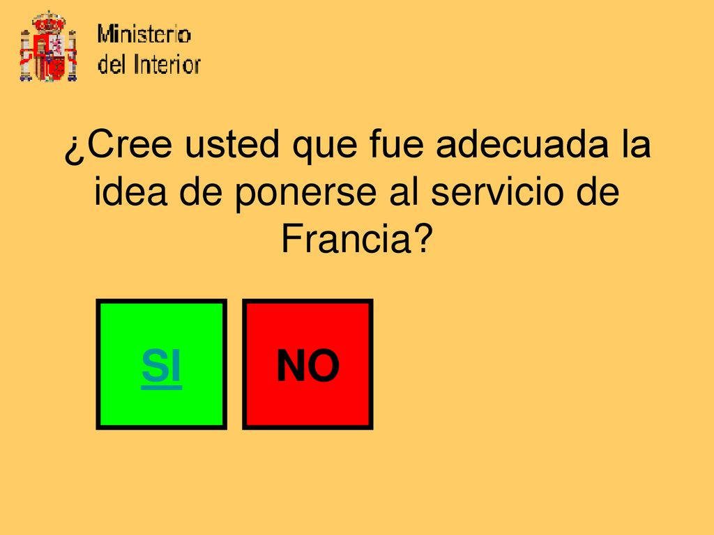 ¿Cree usted que fue adecuada la idea de ponerse al servicio de Francia