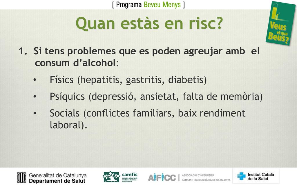 Quan estàs en risc 1. Si tens problemes que es poden agreujar amb el consum d’alcohol: Físics (hepatitis, gastritis, diabetis)